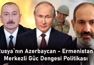 RUSYA’NIN AZERBAYCAN-ERMENİSTAN MERKEZLİ GÜÇ DENGESİ POLİTİKASI